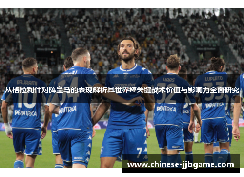 从格拉利什对阵皇马的表现解析其世界杯关键战术价值与影响力全面研究