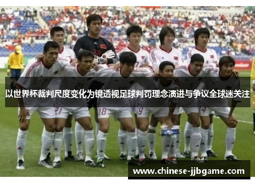 以世界杯裁判尺度变化为镜透视足球判罚理念演进与争议全球迷关注