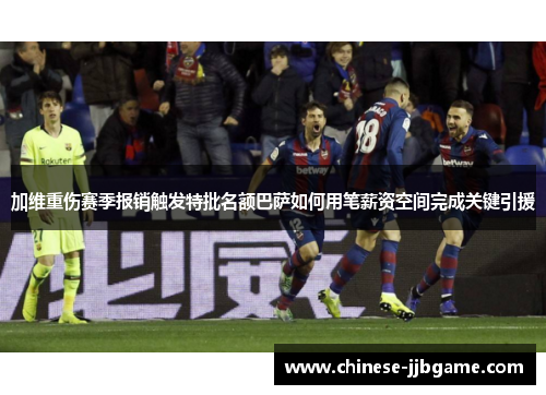 加维重伤赛季报销触发特批名额巴萨如何用笔薪资空间完成关键引援