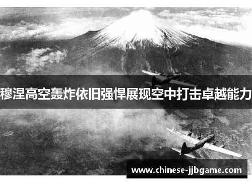 穆涅高空轰炸依旧强悍展现空中打击卓越能力