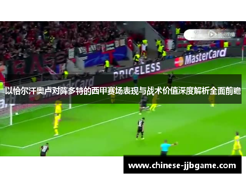以恰尔汗奥卢对阵多特的西甲赛场表现与战术价值深度解析全面前瞻 以恰尔汗奥卢对阵多特的西甲赛场表现与战术价值深度解析全面前瞻